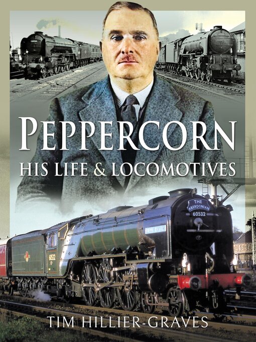 Title details for Peppercorn, His Life & Locomotives by Tim Hillier-Graves - Available